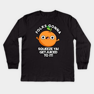 Folks Gonna Squeeze Ya Get Juiced To It Funny Pun Kids Long Sleeve T-Shirt